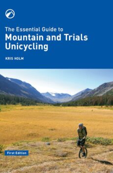 The Essential Guide to Mountain and Trials Unicycling, by Kris Holm